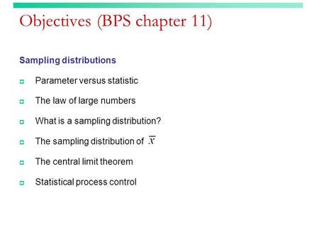 Objectives (BPS chapter 11) Sampling distributions  Parameter versus statistic  The law of large numbers  What is a sampling distribution?  The sampling.