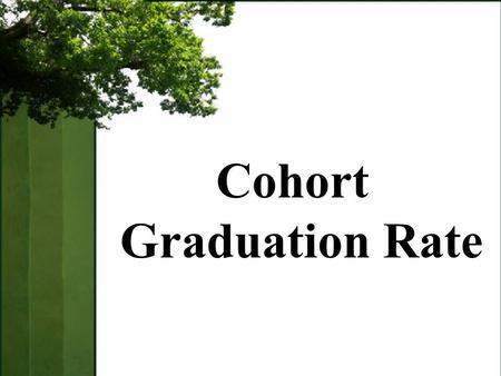 Cohort Graduation Rate. Understand the changes to the graduation rate Understand how the cohort graduation rate will affect schools and districts Objectives.