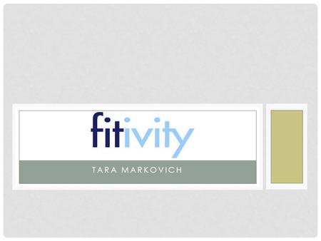 TARA MARKOVICH. FITIVITY What is Fitivity? -A Physical Therapy app -200+ customized workout programs -Workouts customized for ankle sprain rehab, knee,