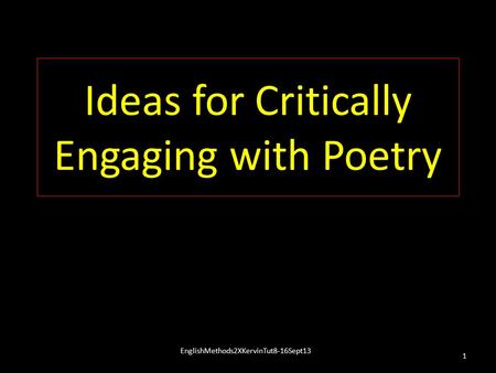Ideas for Critically Engaging with Poetry 1 EnglishMethods2XKervinTut8-16Sept13.