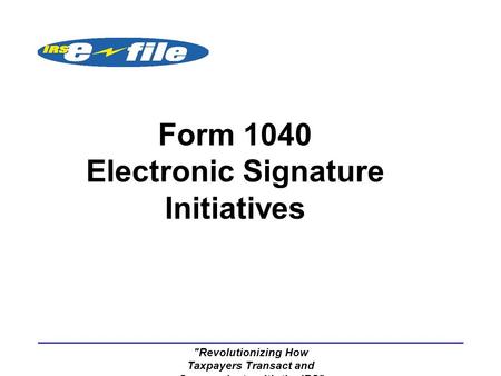 Revolutionizing How Taxpayers Transact and Communicate with the IRS Form 1040 Electronic Signature Initiatives.