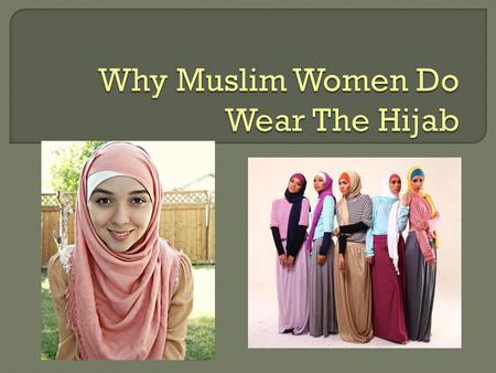  For many Muslim women, the hijab is a source of identity Strangers know who these women are before they even meet  It shows pride in their faith.
