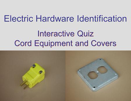 Electric Hardware Identification Interactive Quiz Cord Equipment and Covers Interactive Quiz Cord Equipment and Covers.