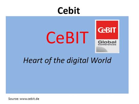 CeBIT Heart of the digital World Cebit Source: www.cebit.de.