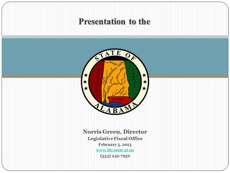 Norris Green, Director Legislative Fiscal Office February 5, 2013 www.lfo.state.al.us (334) 242-7950 Presentation to the.