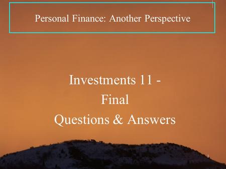 1 Personal Finance: Another Perspective Investments 11 - Final Questions & Answers.
