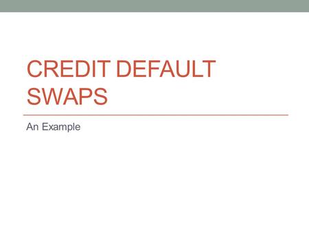 CREDIT DEFAULT SWAPS An Example. A Pension Fund Investment A Pension Fund has $1 billion to invest An option is to lend the money to a bank, investment.