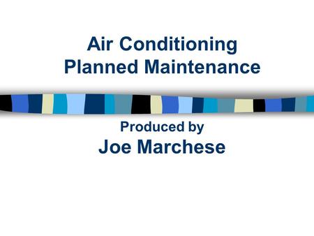 Air Conditioning Planned Maintenance Produced by Joe Marchese.