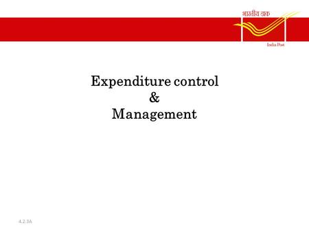 Expenditure control & Management 4.2.3A. Expenditure Management Introduction – It is the art and science of managing the budget – Essential for any organised.