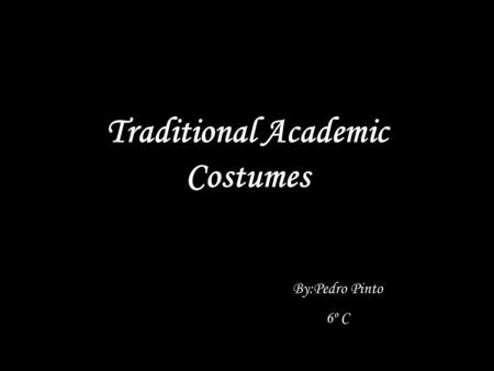 Traditional Academic Costumes By:Pedro Pinto 6º C.
