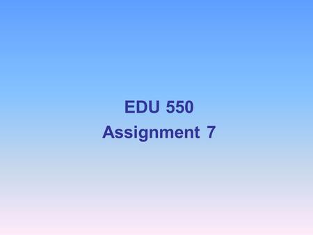 EDU 550 Assignment 7.