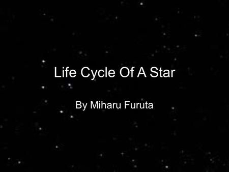 Life Cycle Of A Star By Miharu Furuta.