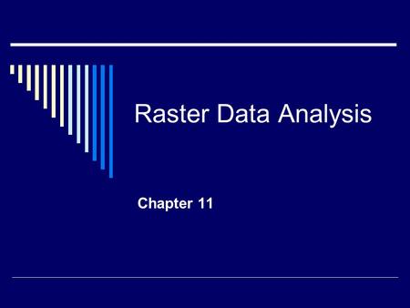 Raster Data Analysis Chapter 11. Introduction  Regular grid  Value in each cell corresponds to characteristic  Operations on individual, group, or.