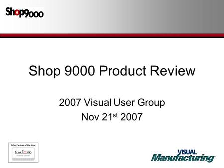 Shop 9000 Product Review 2007 Visual User Group Nov 21 st 2007.