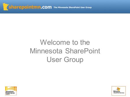 Welcome to the Minnesota SharePoint User Group. Introductions / Overview Project Tracking / Management / Collaboration via SharePoint Multiple Audiences.