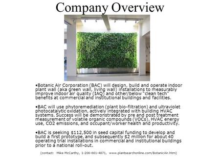 Company Overview Botanic Air Corporation (BAC) will design, build and operate indoor plant wall (aka green wall, living wall) installations to measurably.