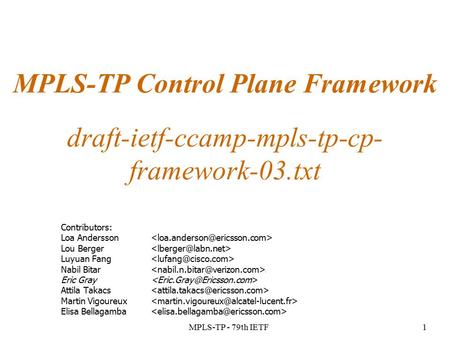 MPLS-TP - 79th IETF1 MPLS-TP Control Plane Framework draft-ietf-ccamp-mpls-tp-cp- framework-03.txt Contributors: Loa Andersson Lou Berger Luyuan Fang Nabil.