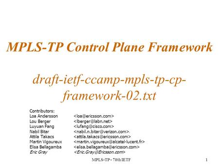 MPLS-TP - 78th IETF1 MPLS-TP Control Plane Framework draft-ietf-ccamp-mpls-tp-cp- framework-02.txt Contributors: Loa Andersson Lou Berger Luyuan Fang Nabil.