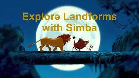 Explore Landforms with Simba. Help Simba explore the pride lands, and learn about the different landforms he is seeing.