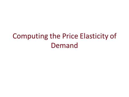 Computing the Price Elasticity of Demand. The price elasticity of demand is computed as the percentage change in the quantity demanded divided by the.