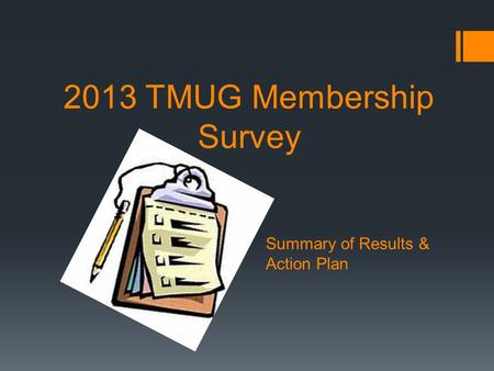 2013 TMUG Membership Survey Summary of Results & Action Plan.
