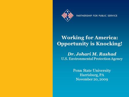 Working for America: Opportunity is Knocking! Dr. Johari M. Rashad U.S. Environmental Protection Agency Penn State University Harrisburg, PA November 20,