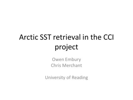 Arctic SST retrieval in the CCI project Owen Embury Chris Merchant University of Reading.