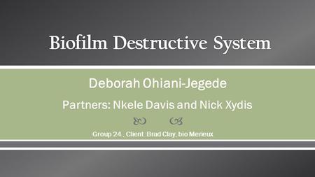  Deborah Ohiani-Jegede Partners: Nkele Davis and Nick Xydis Group 24, Client :Brad Clay, bio Merieux.