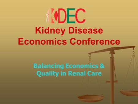 Kidney Disease Economics Conference Balancing Economics & Quality in Renal Care.