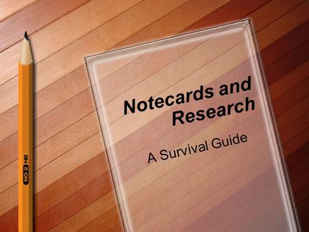 Notecards and Research A Survival Guide. The topic has been chosen Now what?
