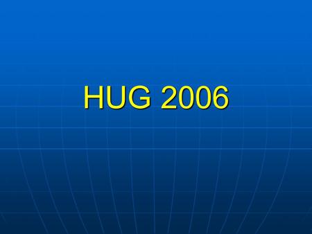 HUG 2006. What’s New? 2006 has been a very BIG year for hal.