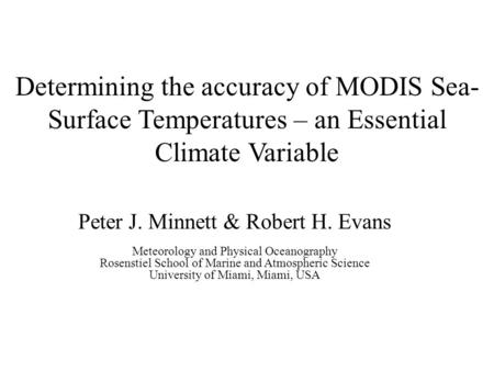 Determining the accuracy of MODIS Sea- Surface Temperatures – an Essential Climate Variable Peter J. Minnett & Robert H. Evans Meteorology and Physical.