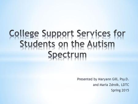 Presented by Maryann Gill, Psy.D. and Maria Zdroik, LDTC Spring 2015.