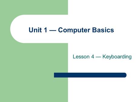 Lesson 4 — Keyboarding Unit 1 — Computer Basics. Lesson 4 – Keyboarding 2 Objectives Define keyboarding. Identify the parts of the standard keyboard.