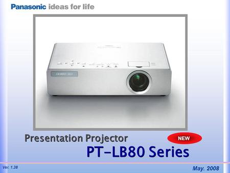 Presentation Projector PT-LB80 Series Presentation Projector PT-LB80 Series NEW May. 2008 Ver. 1.38.