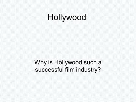 Hollywood Why is Hollywood such a successful film industry?
