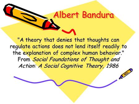 Albert Bandura A theory that denies that thoughts can regulate actions does not lend itself readily to the explanation of complex human behavior. From.