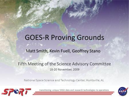 Transitioning unique NASA data and research technologies to operations GOES-R Proving Grounds Fifth Meeting of the Science Advisory Committee 18-20 November,