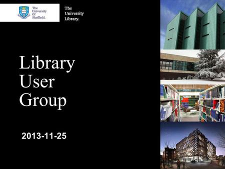 The University Library. Library User Group 2013-11-25.