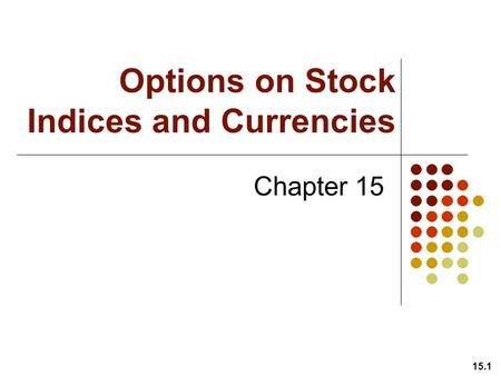 Options on Stock Indices and Currencies Chapter 15 15.1.