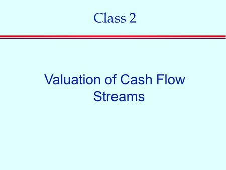 Class 2 Valuation of Cash Flow Streams. Common Stock n Stockholders are owners of the firm. n Stockholders are residual claimants. n Stockholders have.