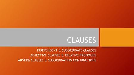 CLAUSES INDEPENDENT & SUBORDINATE CLAUSES