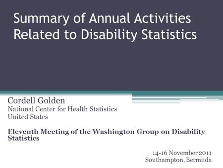 Summary of Annual Activities Related to Disability Statistics Cordell Golden National Center for Health Statistics United States Eleventh Meeting of the.