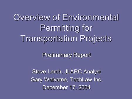 Overview of Environmental Permitting for Transportation Projects Preliminary Report Steve Lerch, JLARC Analyst Gary Walvatne, TechLaw Inc. December 17,