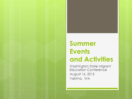Summer Events and Activities Washington State Migrant Education Conference August 16, 2013 Yakima, WA.