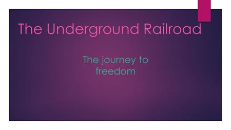 THE JOURNEY TO FREEDOM ! The journey to freedom The Underground Railroad.