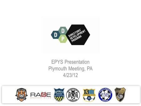 EPYS Presentation Plymouth Meeting, PA 4/23/12. Agenda I.Welcome/Introductions- Mike Barr (EPYS) II.Presentation- Tino Mueller(WCUSC) and Peye Garcia(WMUSA)
