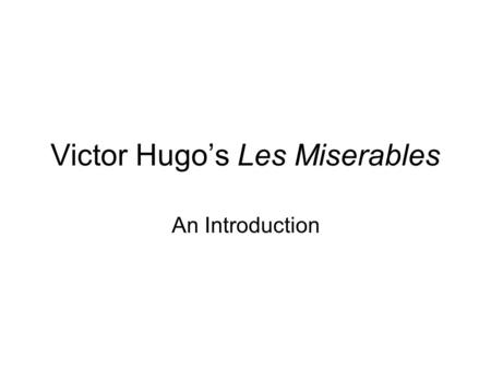 Victor Hugo’s Les Miserables An Introduction. The History France, 1700’s- Commoners resented the privileges of nobles and clergy. 1789- The Bastille was.