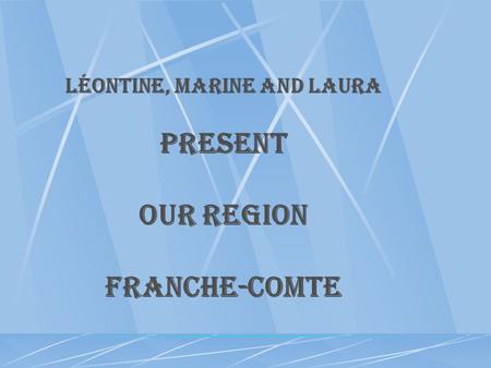 Léontine, Marine and Laura Present OUR REGION FRANCHE-COMTE.