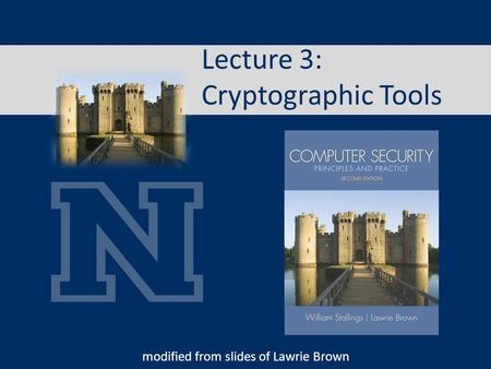 Lecture 3: Cryptographic Tools modified from slides of Lawrie Brown.
